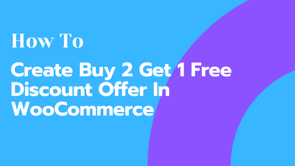 How To Create Buy 2 Get 1 Free Discount Offer In WooCommerce Store?  (2024 Tutorial)