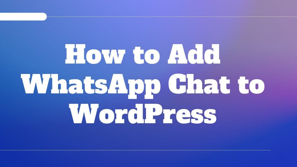 How to Add WhatsApp Chat to WordPress?