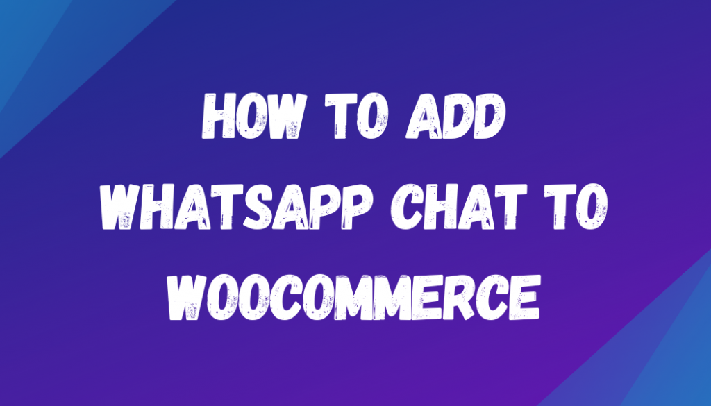 How to Add WhatsApp Chat to WooCommerce?